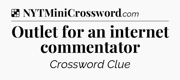 Solution: Outlet for an internet commentator - NYT Crossword