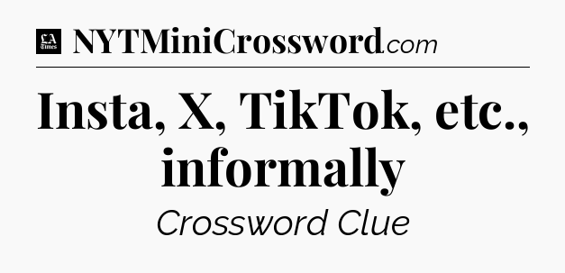 Insta, X, TikTok, etc., informally - LA Times Crossword