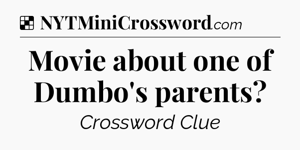 Solution: Movie about one of Dumbo's parents - NYT Crossword