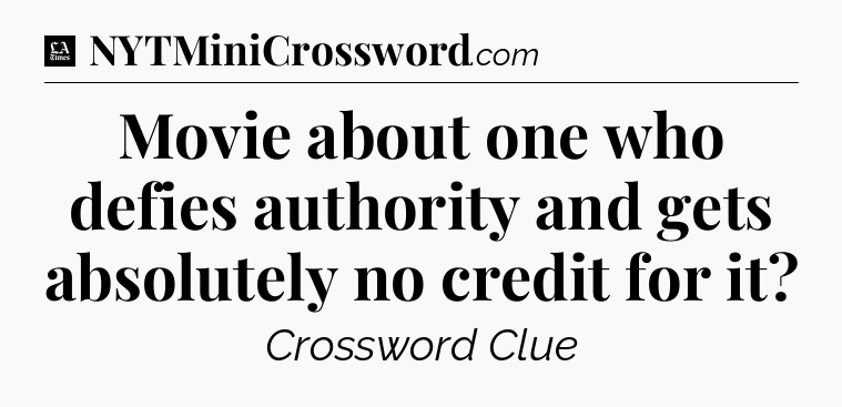 Movie about one who defies authority and gets absolutely no credit for it - LA Times Crossword
