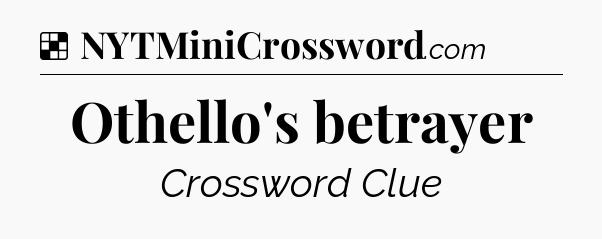 Solution: Othello's betrayer - NYT Crossword
