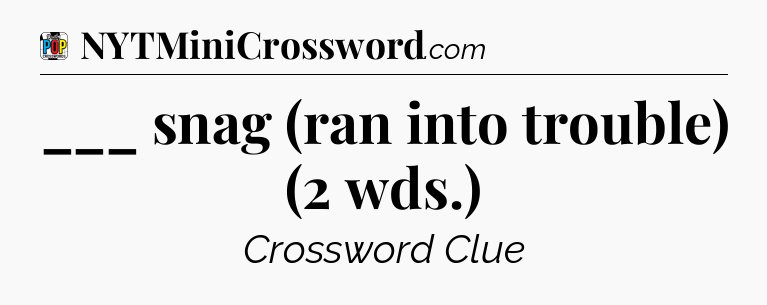 ___ snag (ran into trouble) (2 wds.) Crossword Clue