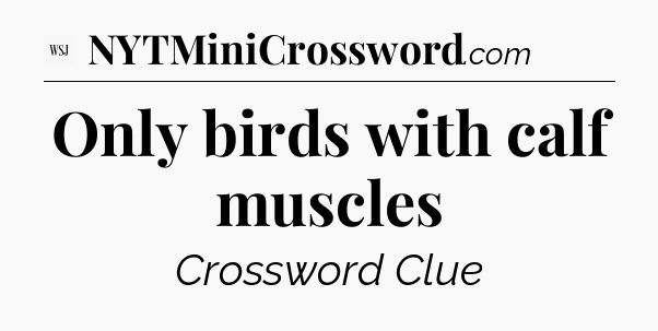 Only birds with calf muscles - WSJ Crossword