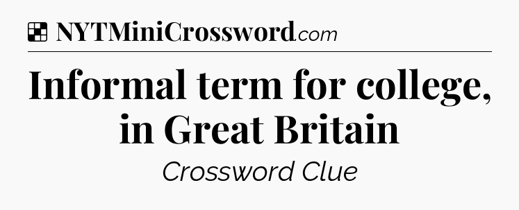 Solution: Informal term for college, in Great Britain - NYT Crossword