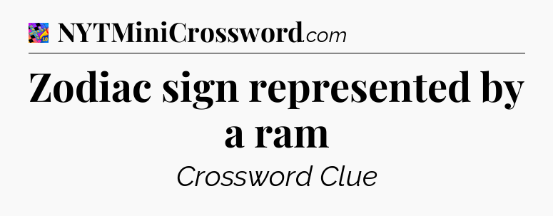 Zodiac sign represented by a ram Crossword Clue