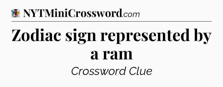 Zodiac sign represented by a ram Crossword Clue