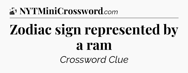 Zodiac sign represented by a ram - Daily Themed Mini Crossword