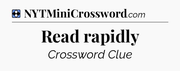 Solution: Read rapidly - NYT Mini Crossword