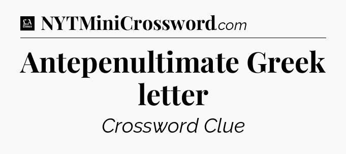 Antepenultimate Greek letter - LA Times Crossword