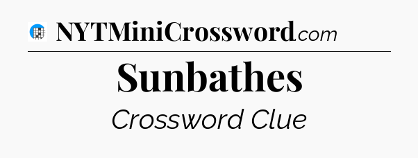 Sunbathes Crossword Clue