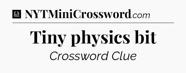 Tiny physics bit - LA Times Crossword
