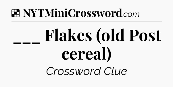 Solution: ___ Flakes (old Post cereal) - NYT Crossword