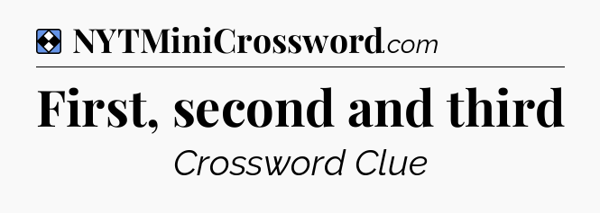 Solution: First, second and third - NYT Mini Crossword