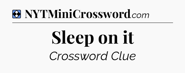 Solution: Sleep on it - NYT Mini Crossword