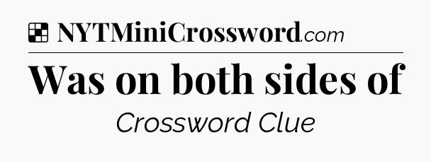 Solution: Was on both sides of - NYT Crossword