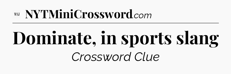 Dominate, in sports slang - WSJ Crossword