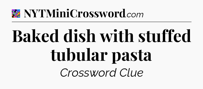 Baked dish with stuffed tubular pasta Crossword Clue