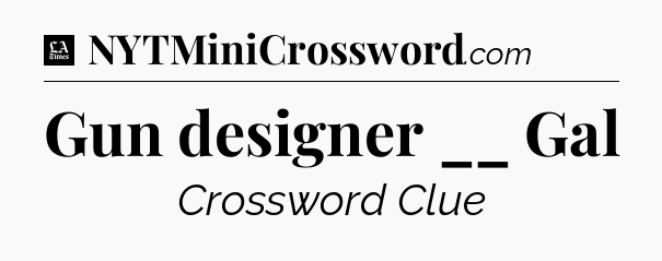 Gun designer __ Gal - LA Times Crossword