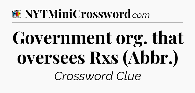 Government org. that oversees Rxs (Abbr.) Crossword Clue