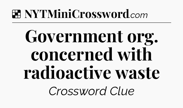 Solution: Government org. concerned with radioactive waste - NYT Crossword