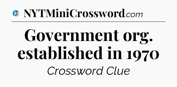 Government org. established in 1970 Crossword Clue