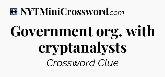 Solution: Government org. with cryptanalysts - NYT Mini Crossword