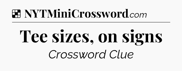 Solution: Tee sizes, on signs - NYT Crossword