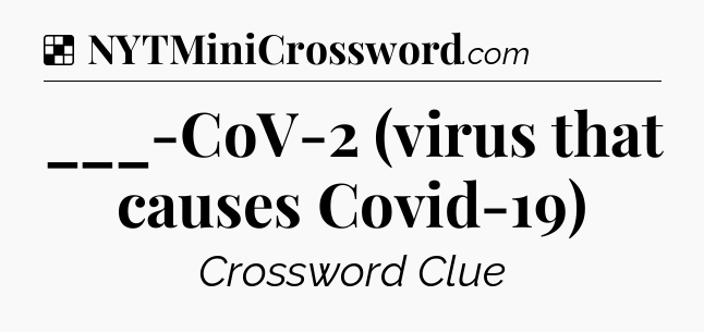 Solution: ___-CoV-2 (virus that causes Covid-19) - NYT Crossword
