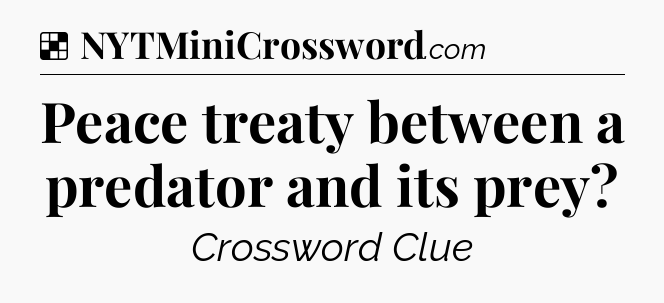 Solution: Peace treaty between a predator and its prey - NYT Crossword