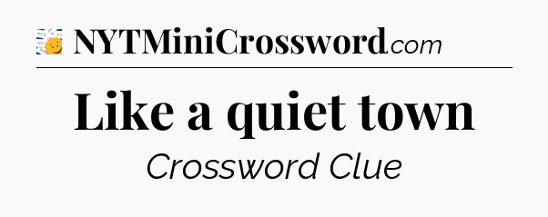 Like a quiet town - 7 Little Words