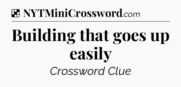 Solution: Building that goes up easily - NYT Crossword