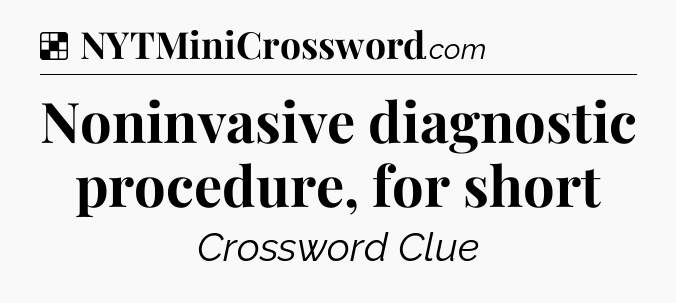 Solution: Noninvasive diagnostic procedure, for short - NYT Crossword