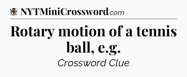 Rotary motion of a tennis ball, e.g Crossword Clue