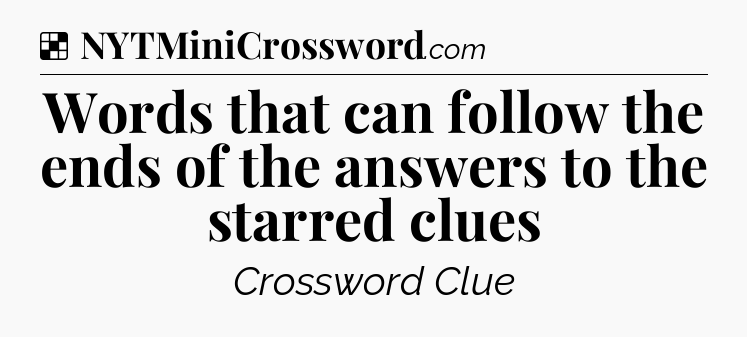 Solution: Words that can follow the ends of the answers to the starred clues - NYT Crossword