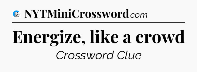 Energize, like a crowd Crossword Clue