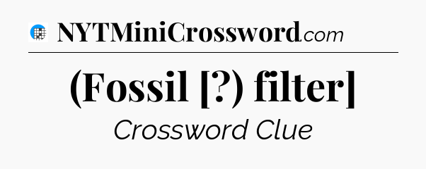 (Fossil [?) filter] Crossword Clue