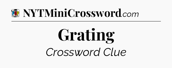 Grating Crossword Clue