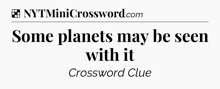 Solution: Some planets may be seen with it - NYT Crossword
