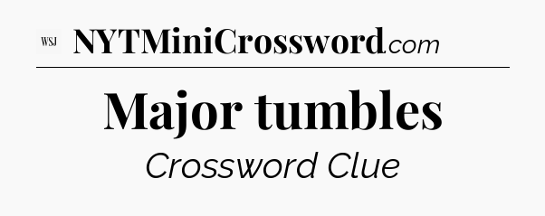 Major tumbles - WSJ Crossword
