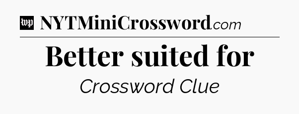 Better suited for Crossword Clue