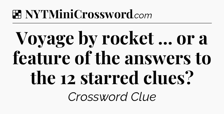 Solution: Voyage by rocket … or a feature of the answers to the 12 starred clues - NYT Crossword
