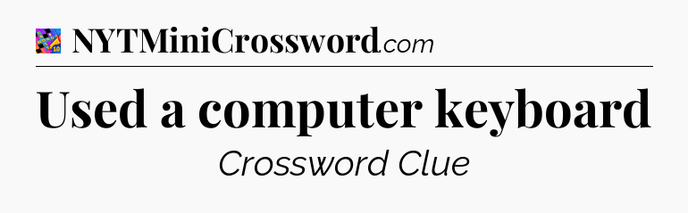 Used a computer keyboard Crossword Clue