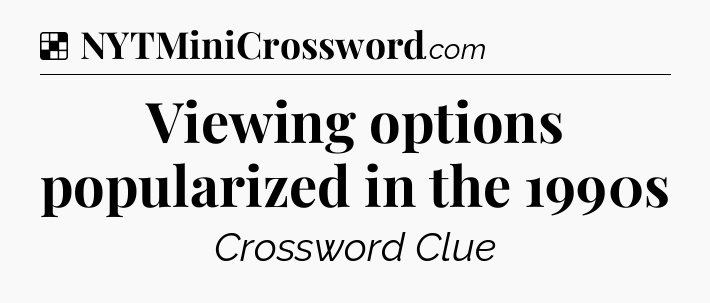 Solution: Viewing options popularized in the 1990s - NYT Crossword