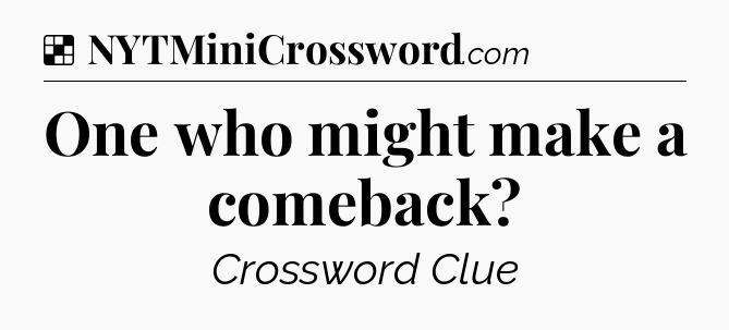 Solution: One who might make a comeback - NYT Crossword