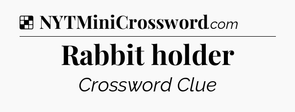 Solution: Rabbit holder - NYT Crossword