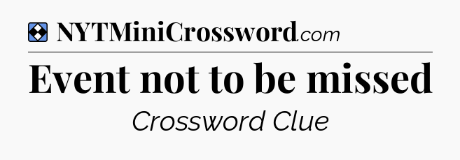 Solution: Event not to be missed - NYT Mini Crossword