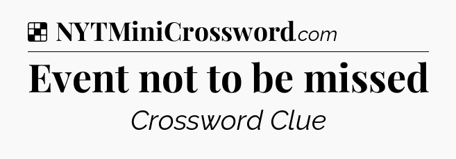 Solution: Event not to be missed - NYT Crossword