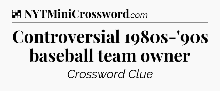 Solution: Controversial 1980s-'90s baseball team owner - NYT Crossword