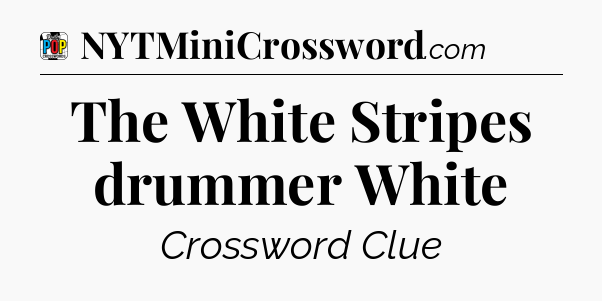 The White Stripes drummer White Crossword Clue