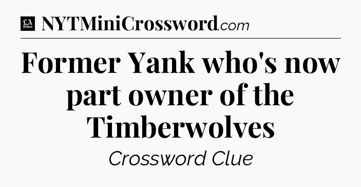 Former Yank who's now part owner of the Timberwolves - LA Times Crossword